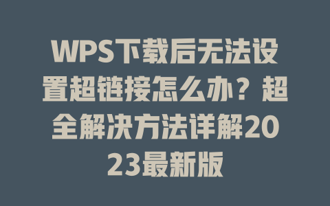 WPS下载后无法设置超链接怎么办?超全解决方法详解2023最新版 WPS下载后无法设置超链接怎么办?超全解决方法详解2023最新版 二