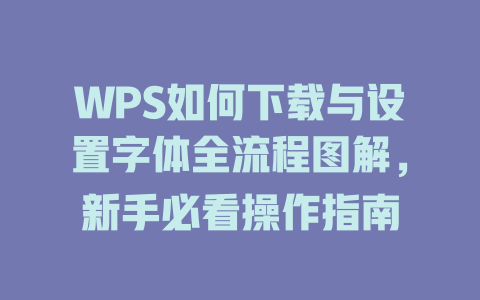 WPS如何下载与设置字体全流程图解，新手必看操作指南 一