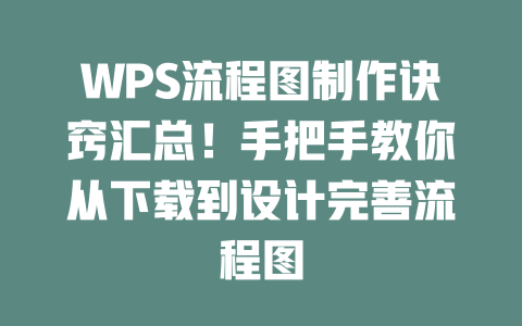 WPS流程图制作诀窍汇总！手把手教你从下载到设计完善流程图 一