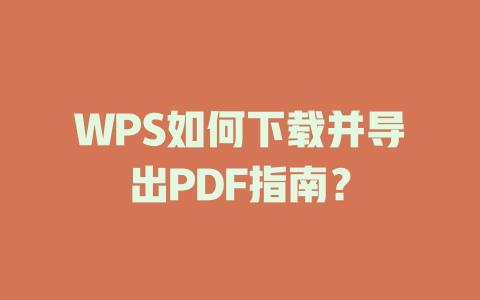 WPS如何下载并导出PDF指南? WPS如何下载并导出PDF指南? 一
