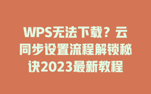 WPS无法下载?云同步设置流程解锁秘诀2023最新教程 WPS无法下载?云同步设置流程解锁秘诀2023最新教程 一